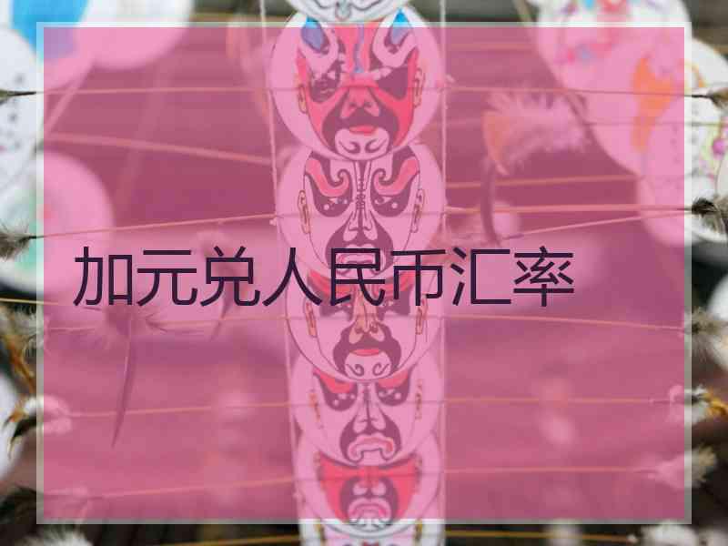 加元兑人民币汇率