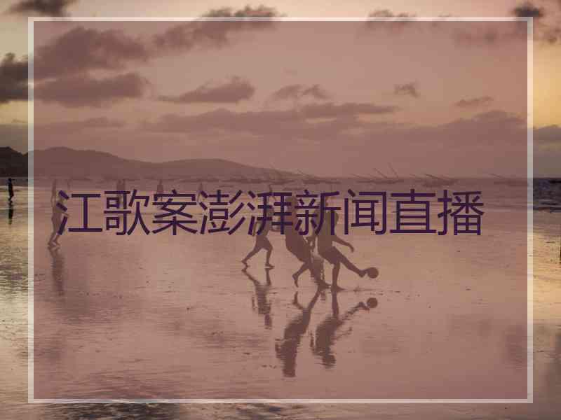 江歌案澎湃新闻直播