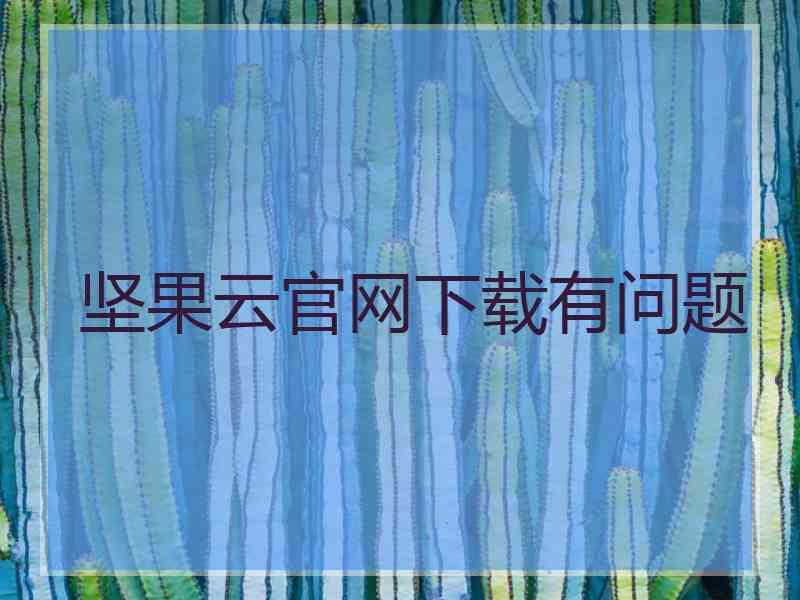 坚果云官网下载有问题